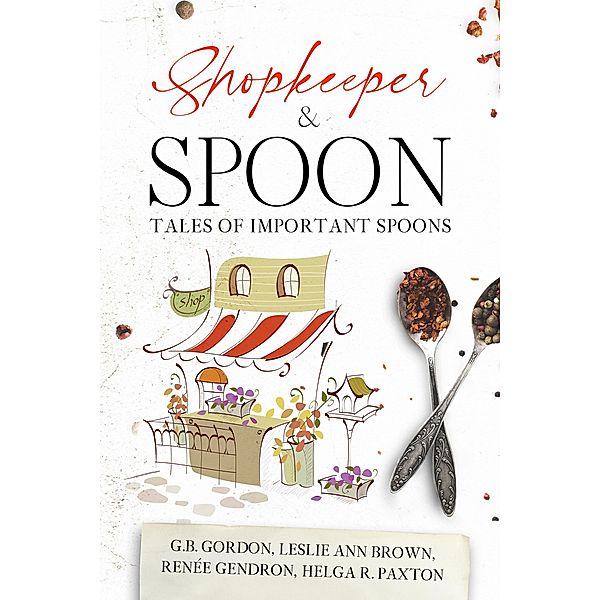 Shopkeeper & Spoon, Renée Gendron, G. B. Gordon, Leslie Ann Brown, Helga R. Paxton