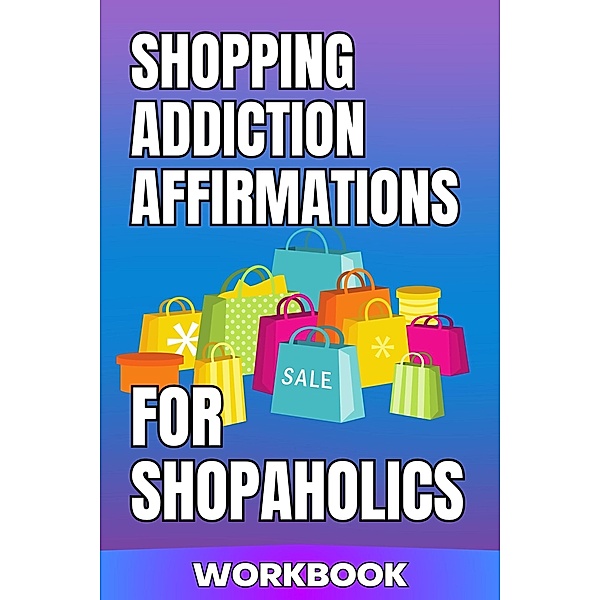Shopping Addiction Affirmations for Shopaholics Workbook, Leigh Davenport, Kevin Floyd
