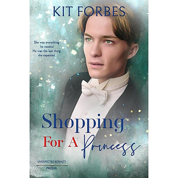 Shopping for a Princess (Unexpected Royalty, #0.5) / Unexpected Royalty, Kit Forbes