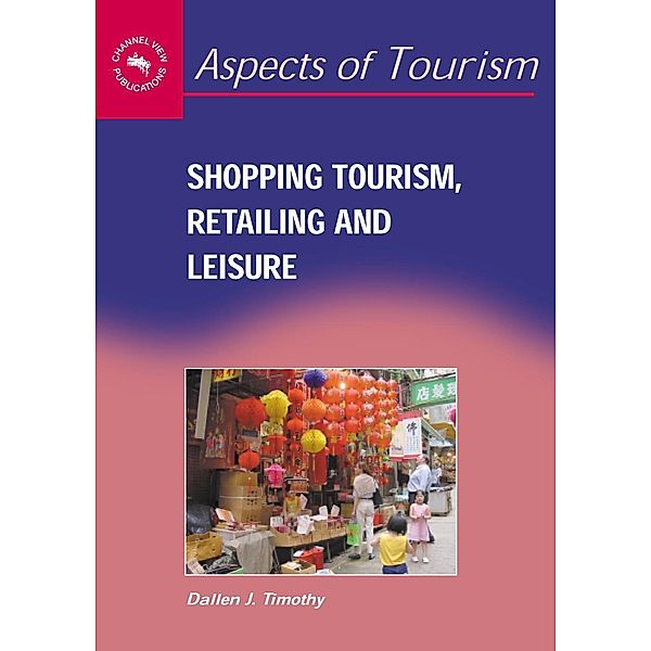 Shopping Tourism, Retailing and Leisure / Aspects of Tourism Bd.23, Dallen J. Timothy