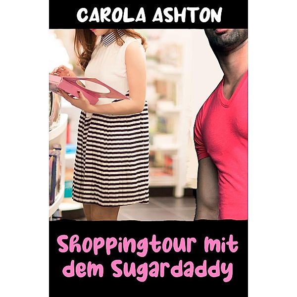 Shoppingtour mit dem Sugardaddy, Carola Ashton