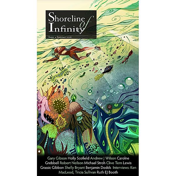 Shoreline of Infinity 4 (Shoreline of Infinity science fiction magazine, #4) / Shoreline of Infinity science fiction magazine, Gary Gibson, Benjamin Dodds, Ruth EJ Booth, Andrew J Wislon, Caroline Grebbell, Robert Neilson, Michael Stroh, Clive Tern, Holly Schofield, Lewis Grassic Gibbon, Shelly Bryant