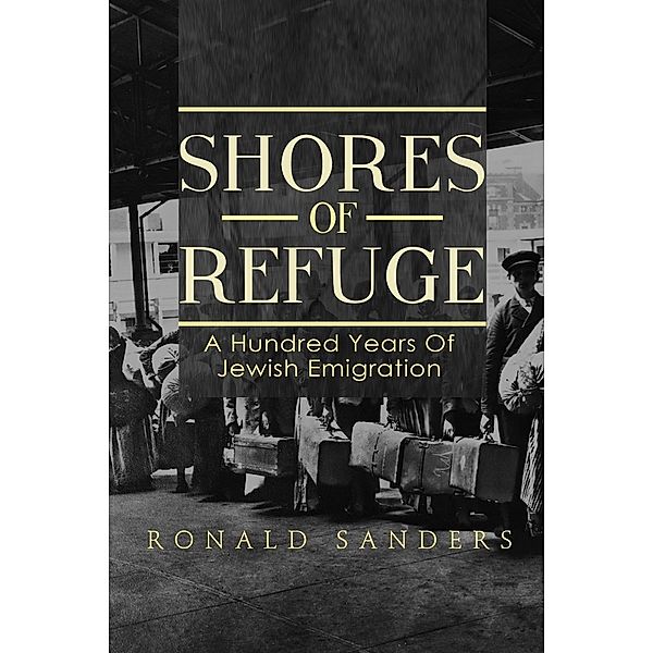 Shores of Refuge: a Hundred Years of Jewish Emigration, Ronald Sanders