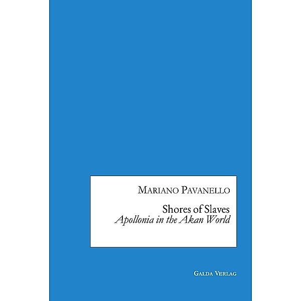 Shores of Slaves: Apollonia in the Akan World, Mariano Pavanello