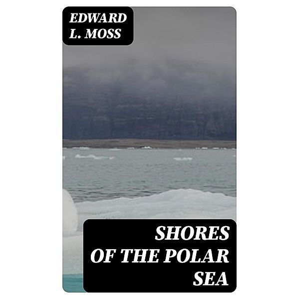 Shores of the Polar Sea, Edward L. Moss