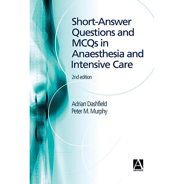 Short Answer Questions and MCQs in Anaesthesia and Intensive Care, 2Ed, Peter Murphy, Adrian Dashfield