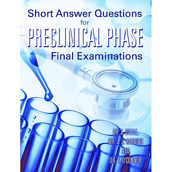 Short answer questions for pre-clinical phase final exams (Ebook), S. Steele, Jj Harding, S. O'connor