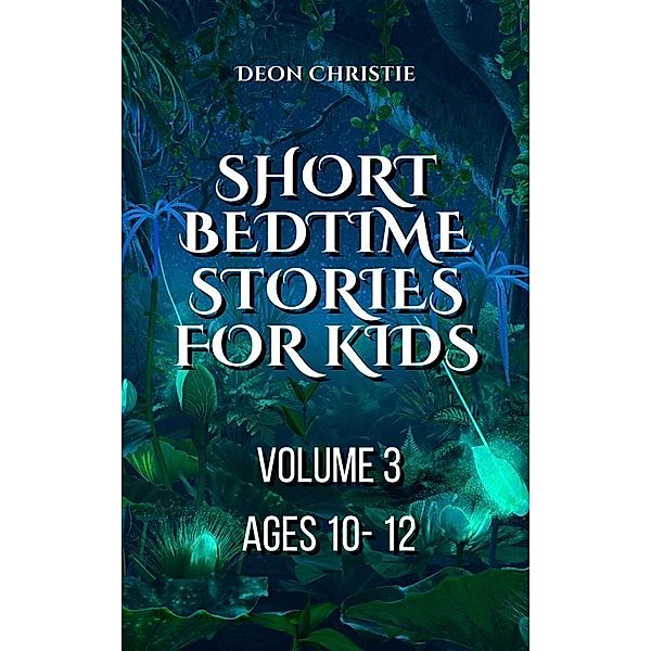 Short Bedtime Stories For Children - Volume 3, Deon Christie