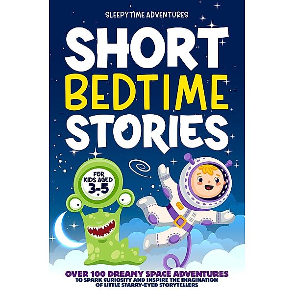 Short Bedtime Stories for Kids Aged 3-5: Over 100 Dreamy Space Adventures to Spark Curiosity and Inspire the Imagination of Little Starry-Eyed Storytellers / Bedtime Stories, Sleepytime Adventures