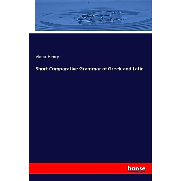 Short Comparative Grammar of Greek and Latin, Victor Henry