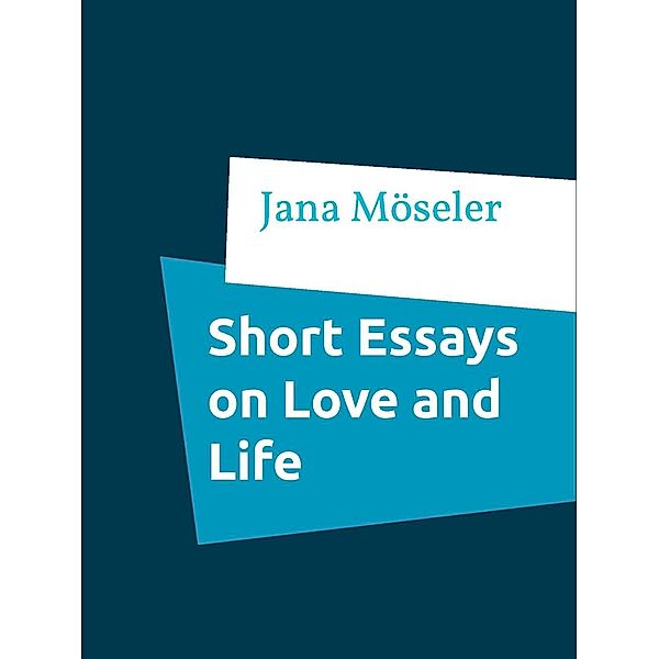 Short Essays on Love and Life, Jana Möseler