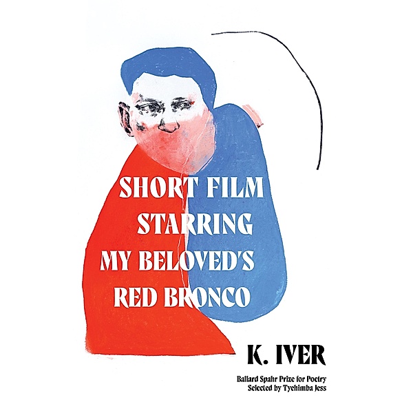 Short Film Starring My Beloved's Red Bronco / Ballard Spahr Prize for Poetry, K. Iver