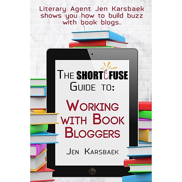 Short Fuse Guides: The Short Fuse Guide to Working with Book Bloggers, Jen Karsbaek