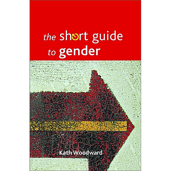 Short Guides: The short guide to gender, Kath Woodward