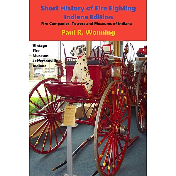 Short History of Fire Fighting - Indiana Edition (Indiana History Series, #2) / Indiana History Series, Paul R. Wonning
