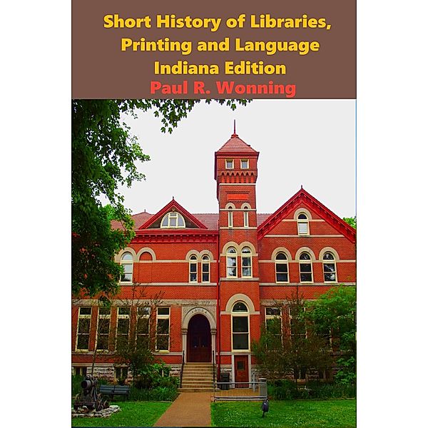Short History of Libraries, Printing and Language - Indiana Edition (Indiana History Series, #1) / Indiana History Series, Paul R. Wonning