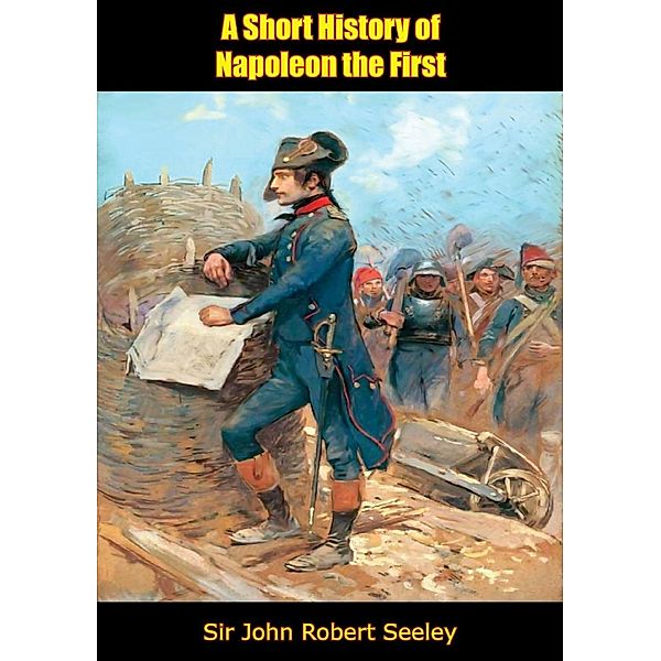 Short History of Napoleon the First, John Robert Seeley