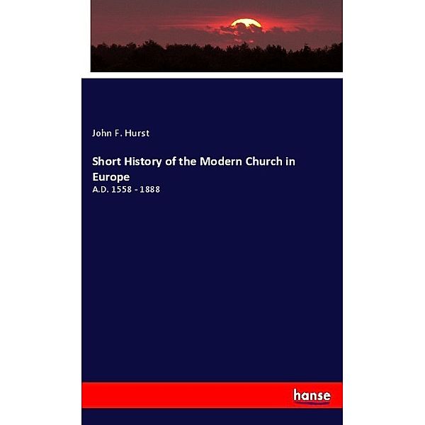 Short History of the Modern Church in Europe, John F. Hurst