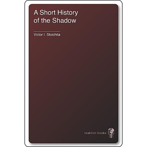 Short History of the Shadow / Essays in Art and Culture, Stoichita Victor I. Stoichita