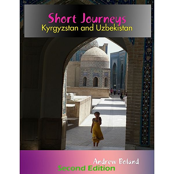 Short Journeys: Kyrgyzstan and Uzbekistan, Andrew Boland