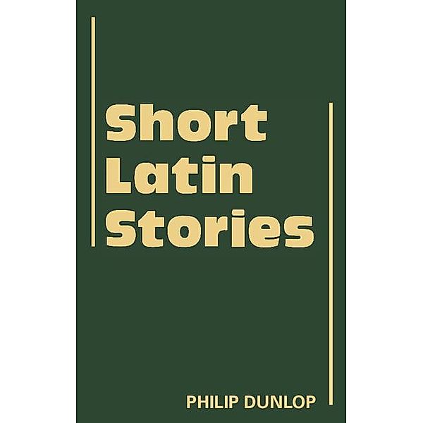 Short Latin Stories, Philip Dunlop
