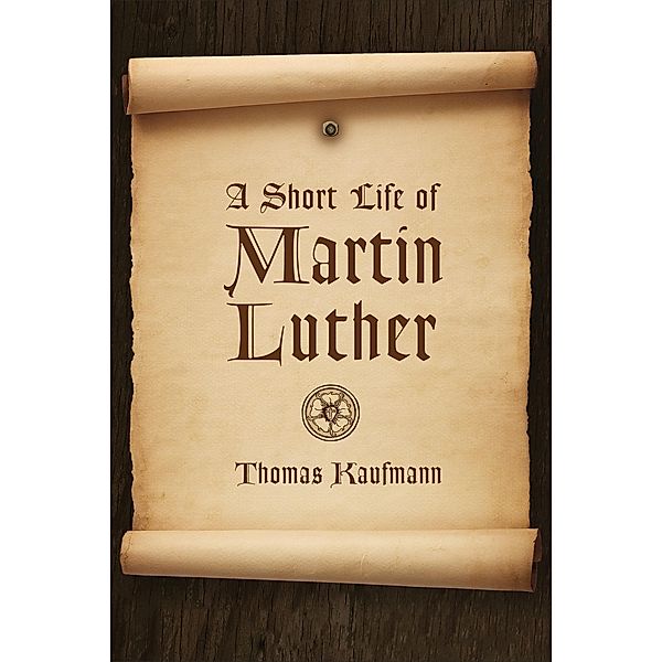 Short Life of Martin Luther, Thomas Kaufmann