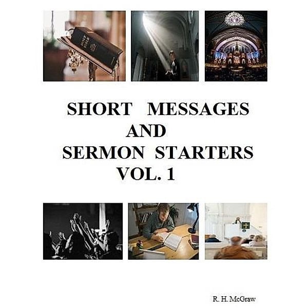 Short Messages And Sermon Starters Vol. 1 / SHORT MESSAGES AND SERMON STARTERS, R. H. McGraw