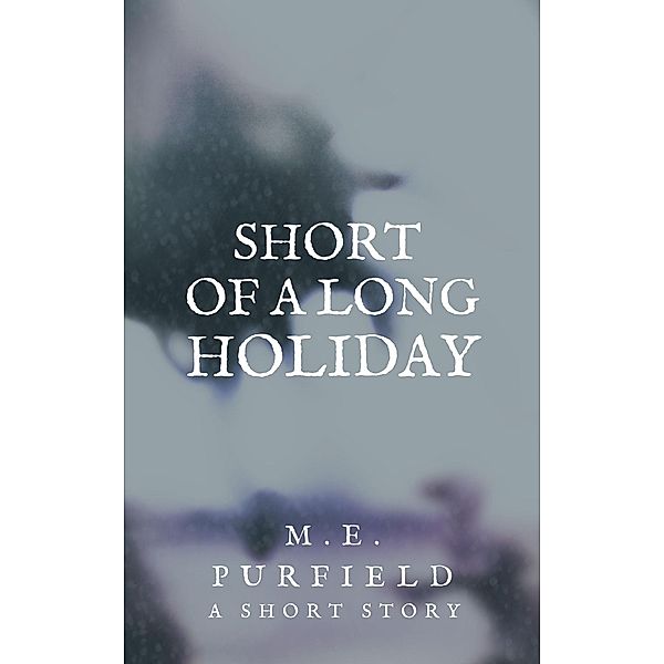 Short of a Long Holiday (Short Story) / Short Story, M. E. Purfield