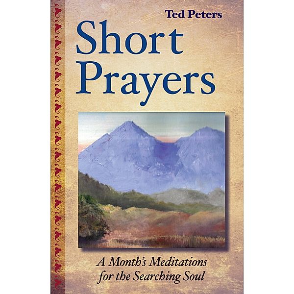 Short Prayers: A Month's Meditations for the Searching Soul, Ted Peters