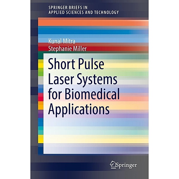 Short Pulse Laser Systems for Biomedical Applications / SpringerBriefs in Applied Sciences and Technology, Kunal Mitra, Stephanie Miller