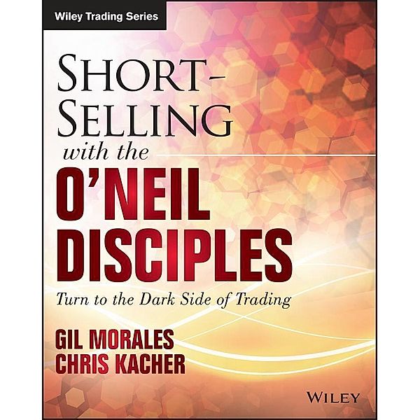 Short-Selling with the O'Neil Disciples / Wiley Trading Series, Gil Morales, Chris Kacher