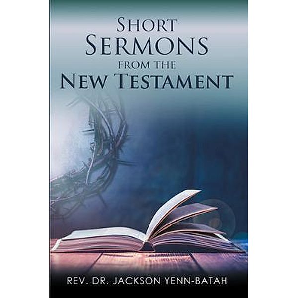 Short Sermons from the New Testament / Great Writers Media, Rev. Jackson Yenn-Batah