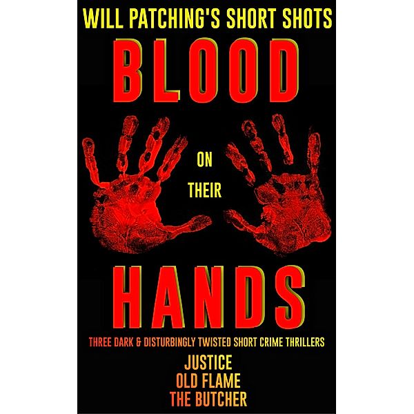 Short Shots: Blood On Their Hands (Will Patching's Short shots, #1) / Will Patching's Short shots, Will Patching