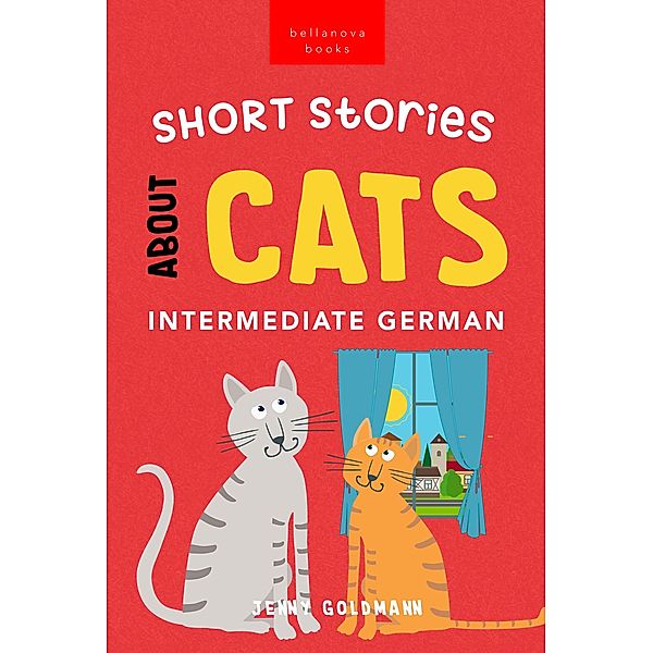 Short Stories About Cats in Intermediate German / German Language Readers Bd.1, Jenny Goldmann