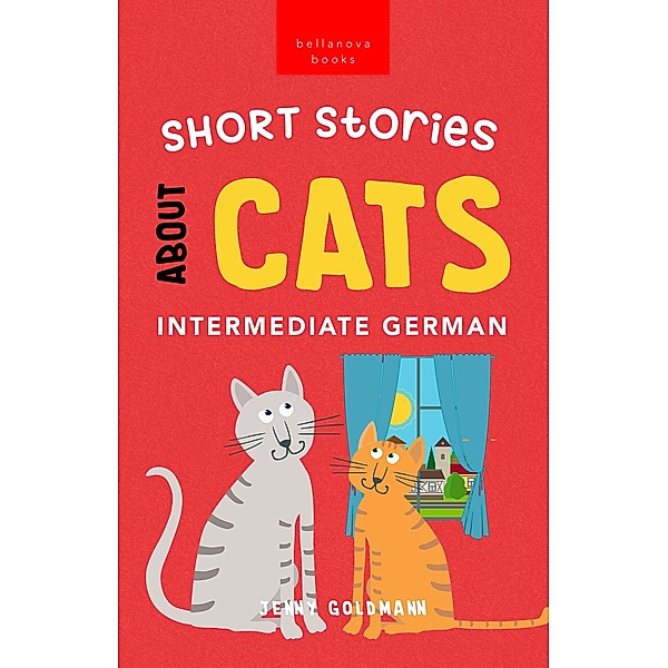 Short Stories about Cats in Intermediate German / German Language Readers Bd.1, Jenny Goldmann