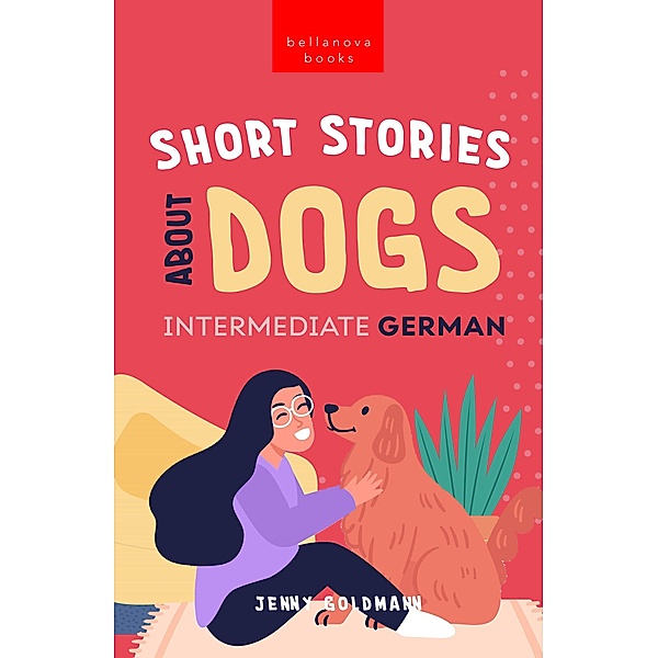 Short Stories About Dogs in Intermediate German (B1-B2 CEFR) / German Language Readers Bd.2, Jenny Goldmann
