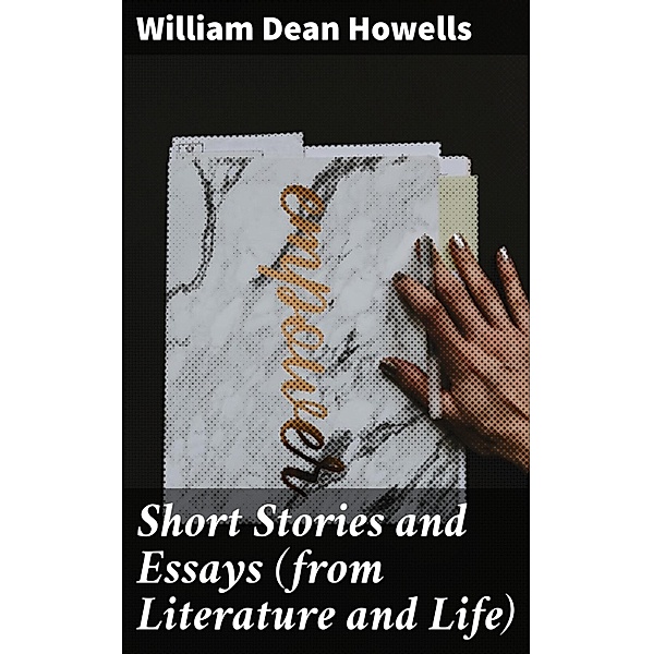 Short Stories and Essays (from Literature and Life), William Dean Howells