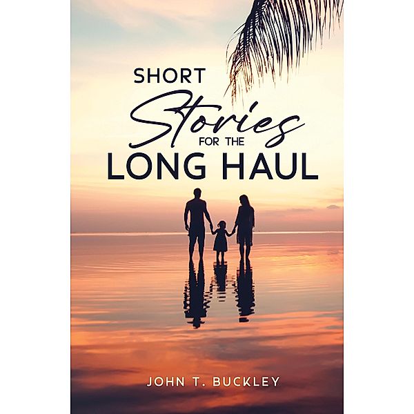 Short Stories for the Long Haul, John T Buckley