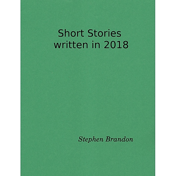 Short Stories From 2018 / Stephen Brandon, Stephen Brandon