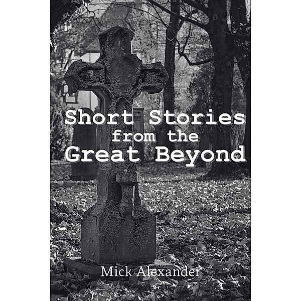 Short Stories from the Great Beyond, Mick Alexander