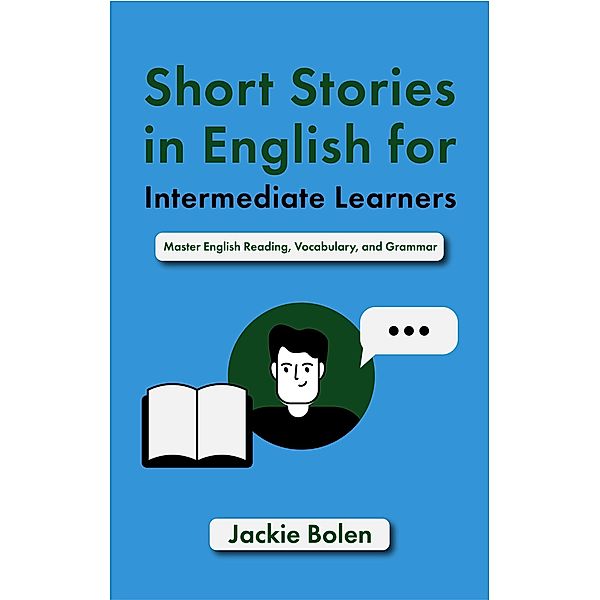 Short Stories in English for Intermediate Learners: Master English Reading, Vocabulary, and Grammar, Jackie Bolen