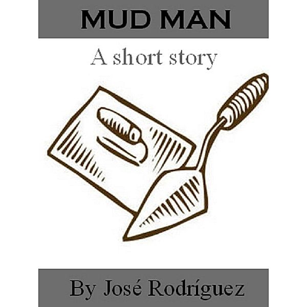 Short stories: Mud Man, Jose R. Rodriguez