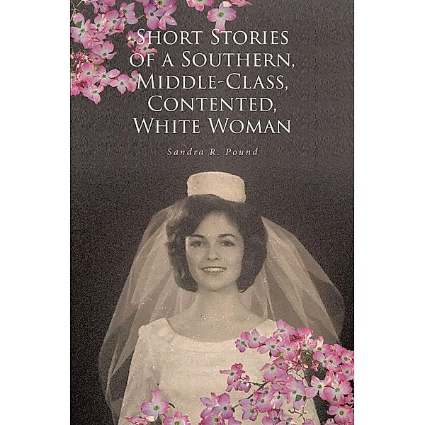 Short Stories of a Southern, Middle-Class, Contented, White Woman, Sandra R. Pound