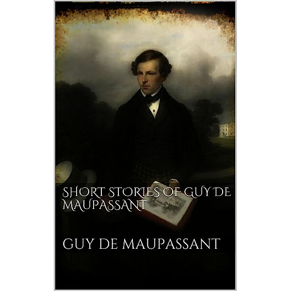 Short Stories of Guy de Maupassant, Guy de Maupassant