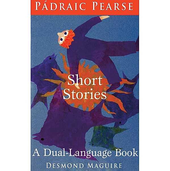 Short Stories of Padraig Pearse: The Easter Rising Hero of 1916, Patrick Pearse