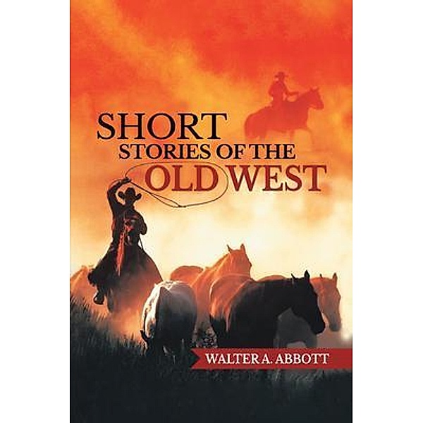 Short Stories of The Old West / WALTER ABBOTT, Walter A. Abbott