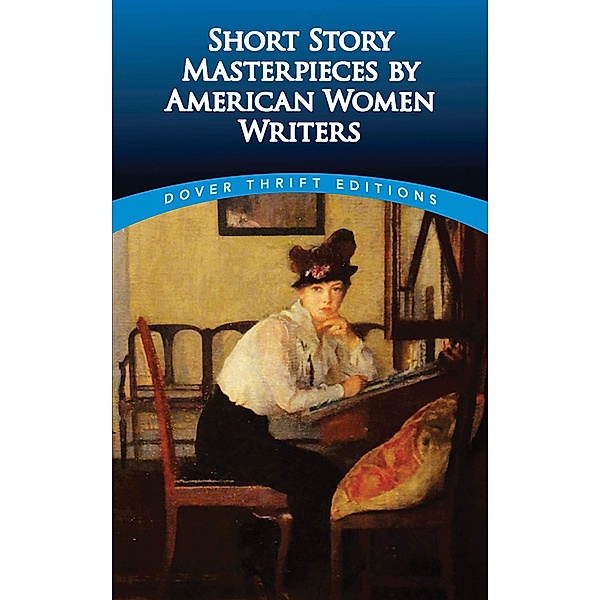 Short Story Masterpieces by American Women Writers / Dover Thrift Editions: Short Stories