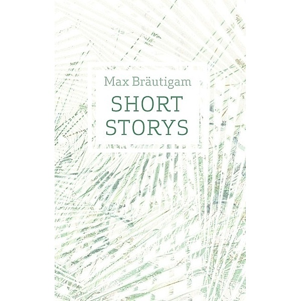 Short Storys, Max Bräutigam