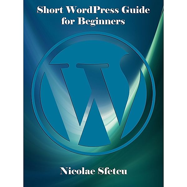 Short WordPress Guide for Beginners, Nicolae Sfetcu