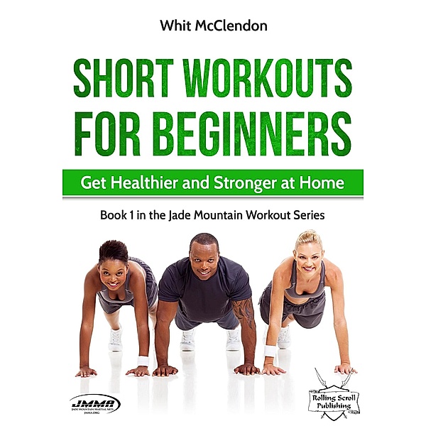 Short Workouts for Beginners: Get Healthier and Stronger at Home (Jade Mountain Workout Series, #1) / Jade Mountain Workout Series, Whit McClendon